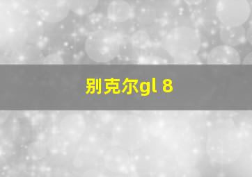 别克尔gl 8